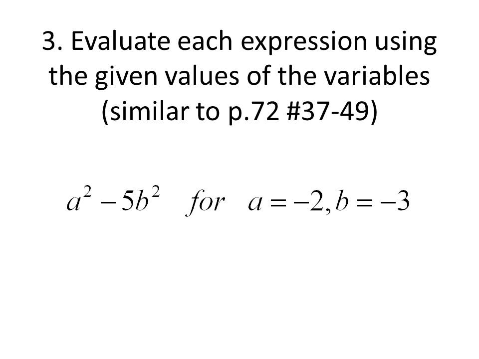 3. Evaluate each expression using the given values of the variables (similar to p.72 #37-49)