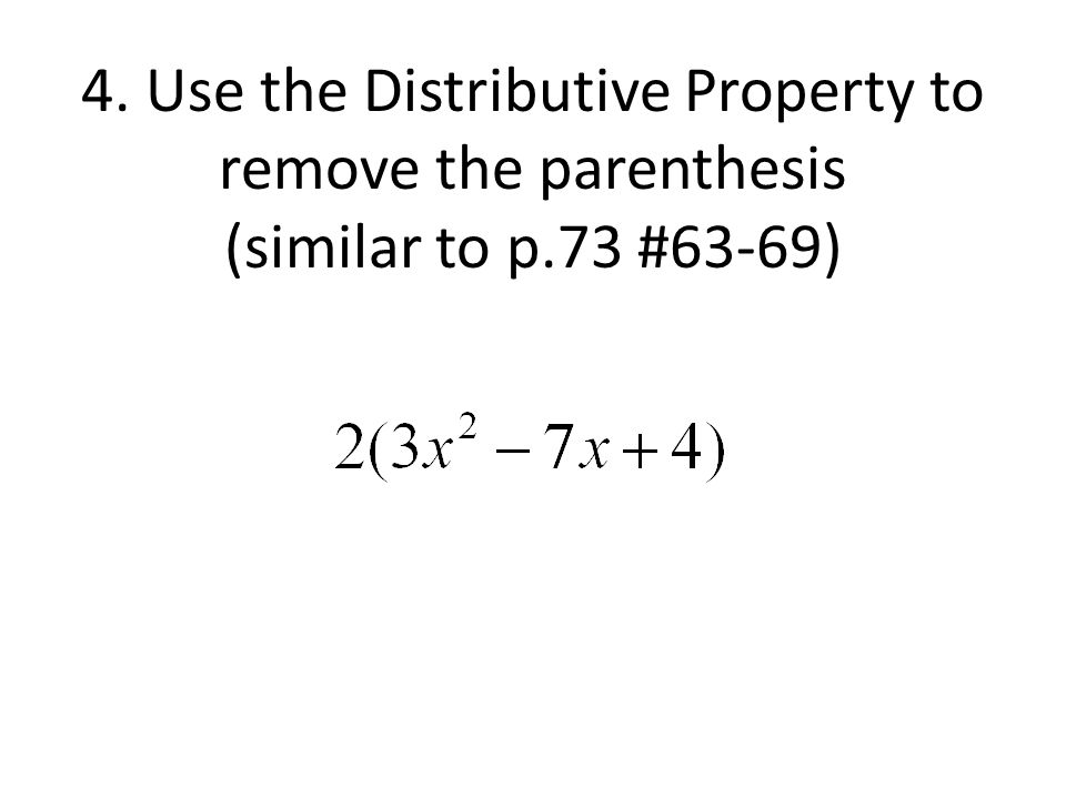 4. Use the Distributive Property to remove the parenthesis (similar to p.73 #63-69)