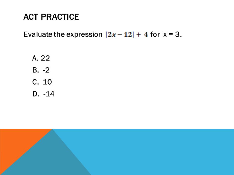 ACT PRACTICE Evaluate the expression for x = 3. A. 22 B. -2 C. 10 D. -14