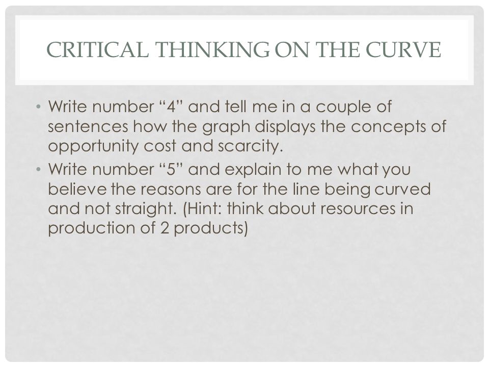 CRITICAL THINKING ON THE CURVE Write number 4 and tell me in a couple of sentences how the graph displays the concepts of opportunity cost and scarcity.