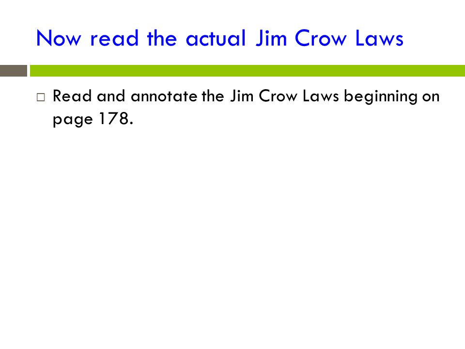 Now read the actual Jim Crow Laws  Read and annotate the Jim Crow Laws beginning on page 178.