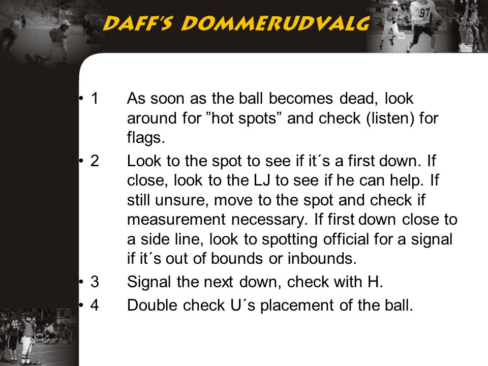 1As soon as the ball becomes dead, look around for hot spots and check (listen) for flags.