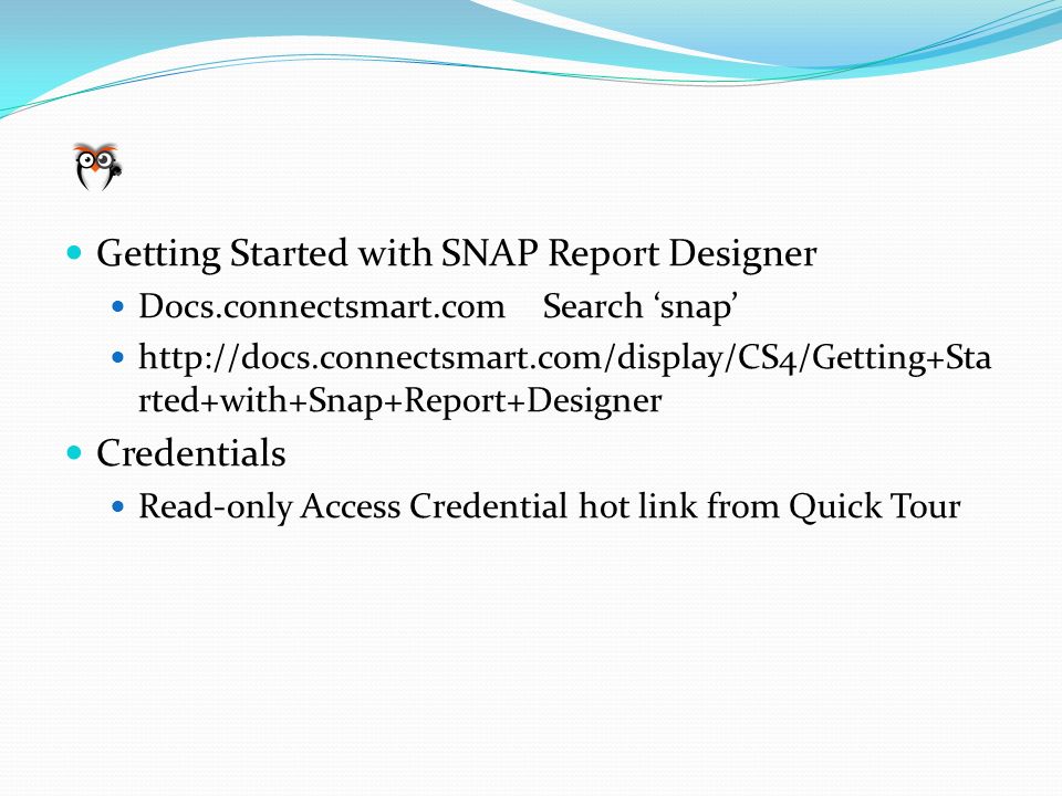Getting Started with SNAP Report Designer Docs.connectsmart.com Search ‘snap’   rted+with+Snap+Report+Designer Credentials Read-only Access Credential hot link from Quick Tour