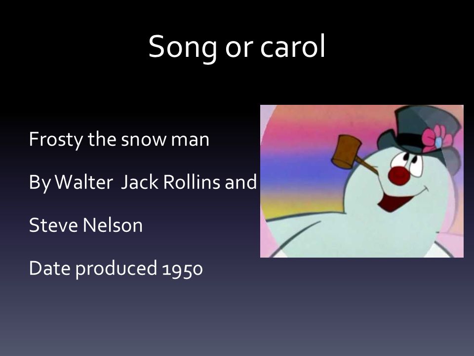 Song or carol Frosty the snow man By Walter Jack Rollins and Steve Nelson Date produced 1950