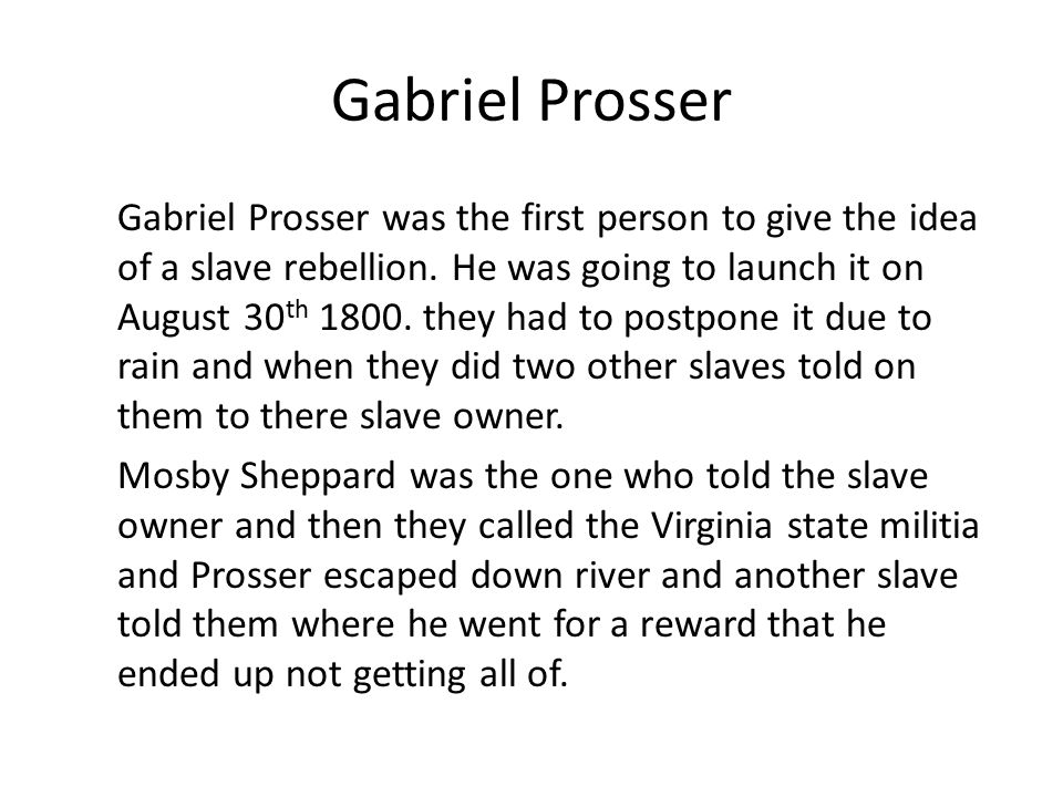 Gabriel Prosser Gabriel Prosser was the first person to give the idea of a slave rebellion.