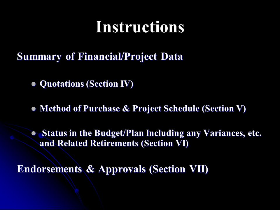 Instructions Summary of Financial/Project Data Quotations (Section IV) Quotations (Section IV) Method of Purchase & Project Schedule (Section V) Method of Purchase & Project Schedule (Section V) Status in the Budget/Plan Including any Variances, etc.
