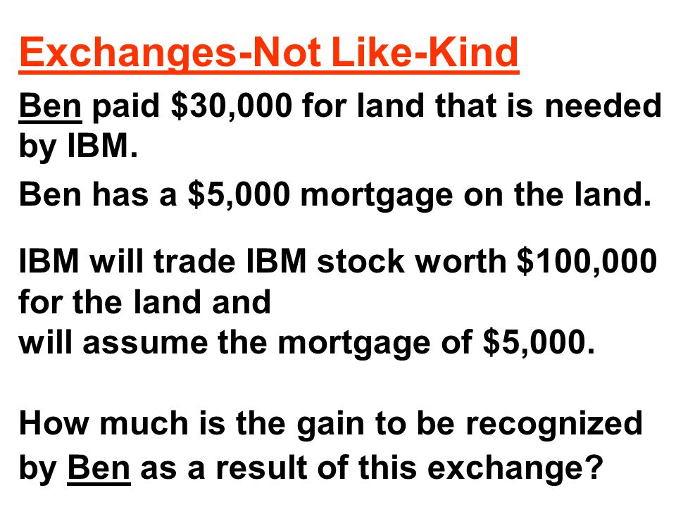 Exchanges-Not Like-Kind Ben paid $30,000 for land that is needed by IBM.