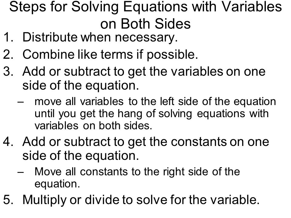 Steps for Solving Equations with Variables on Both Sides 1.Distribute when necessary.