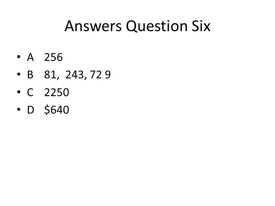 Answers Question Six A256 B81, 243, 72 9 C2250 D$640