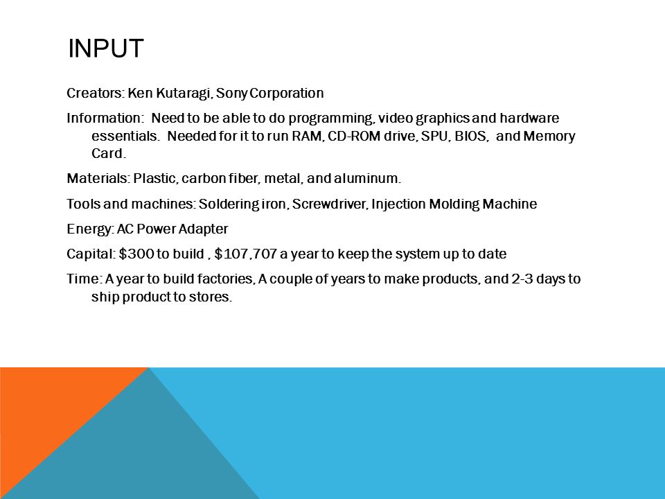 PLAYSTATION 1. INPUT Creators: Ken Kutaragi, Sony Corporation Information:  Need to be able to do programming, video graphics and hardware essentials.  - ppt download