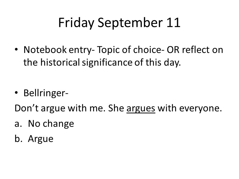 Friday September 11 Notebook entry- Topic of choice- OR reflect on the historical significance of this day.