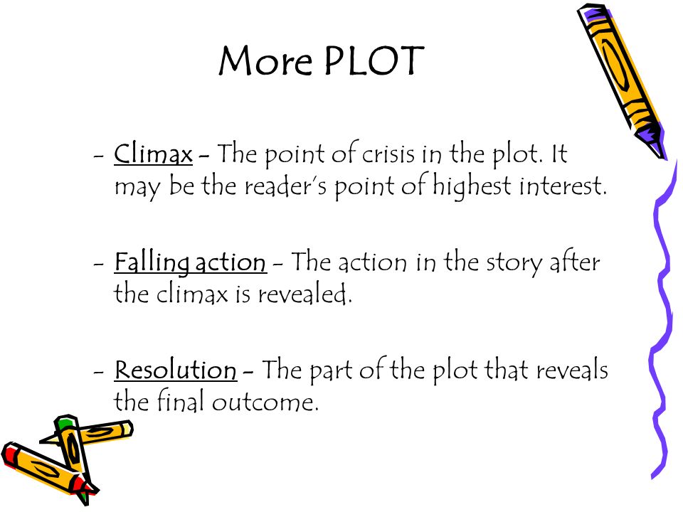 More PLOT -Climax - The point of crisis in the plot.