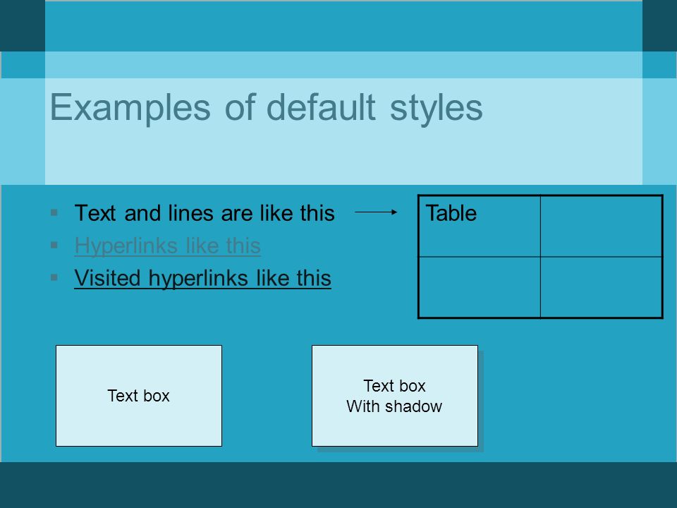 Examples of default styles  Text and lines are like this  Hyperlinks like this  Visited hyperlinks like this Table Text box With shadow Text box With shadow