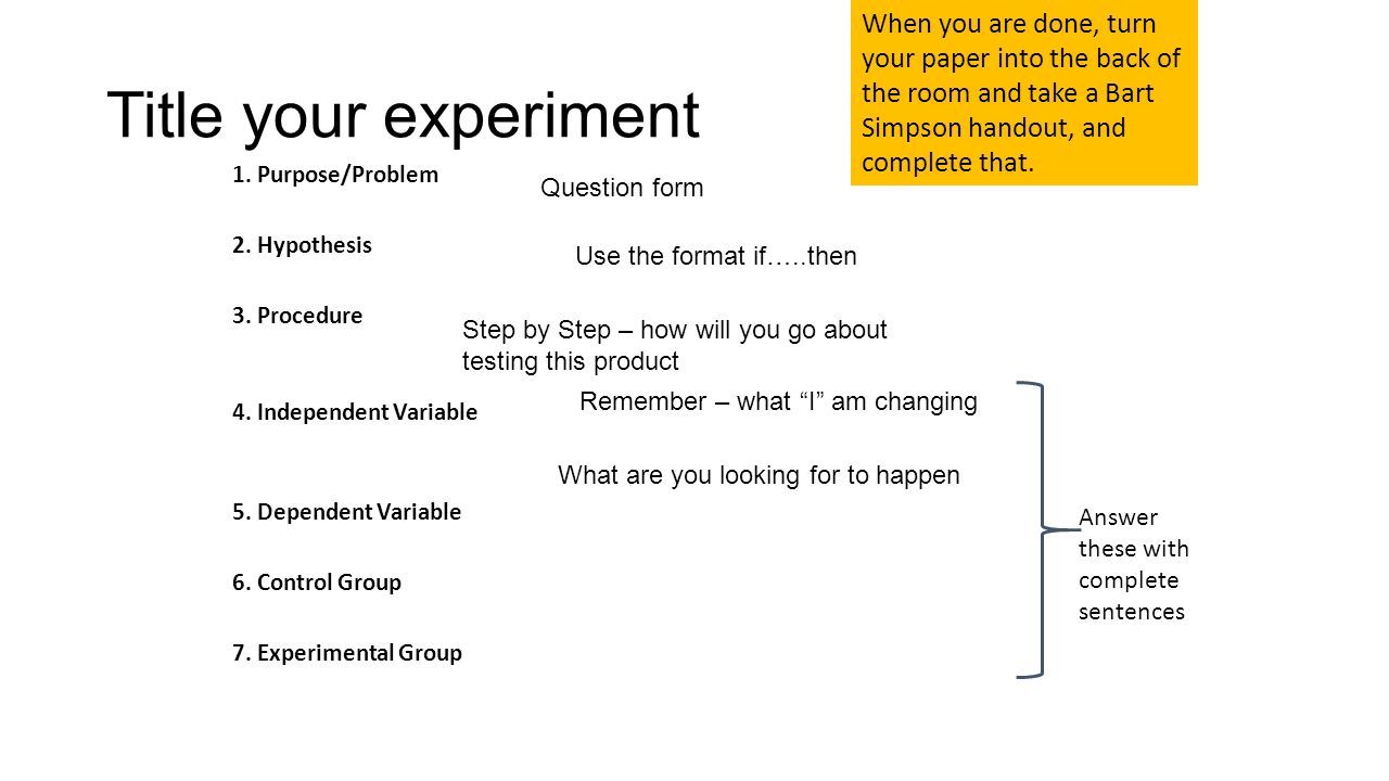 Title your experiment 1. Purpose/Problem 2. Hypothesis 3.