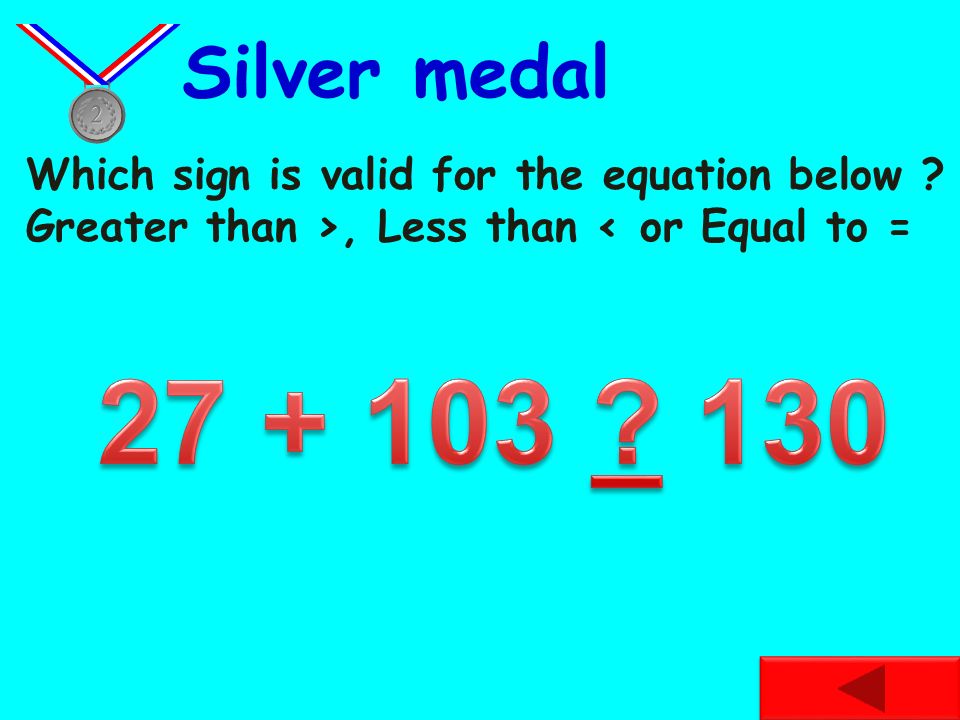 Which sign is valid for the equation below Greater than >, Less than < or Equal to = Bronze medal