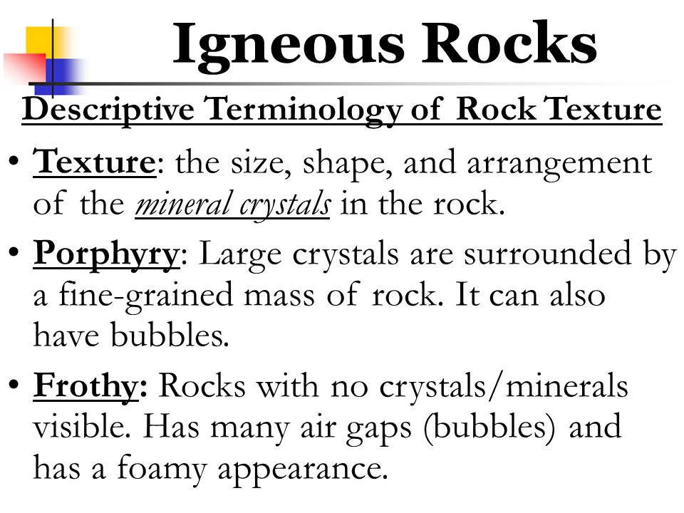 Igneous Rocks Descriptive Terminology of Rock Texture Texture: the size, shape, and arrangement of the mineral crystals in the rock.
