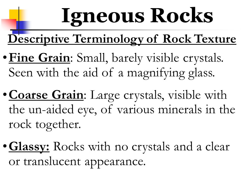 Igneous Rocks Descriptive Terminology of Rock Texture Fine Grain: Small, barely visible crystals.
