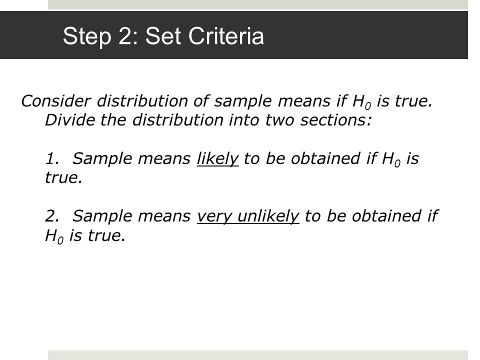 Step 2: Set Criteria Consider distribution of sample means if H 0 is true.