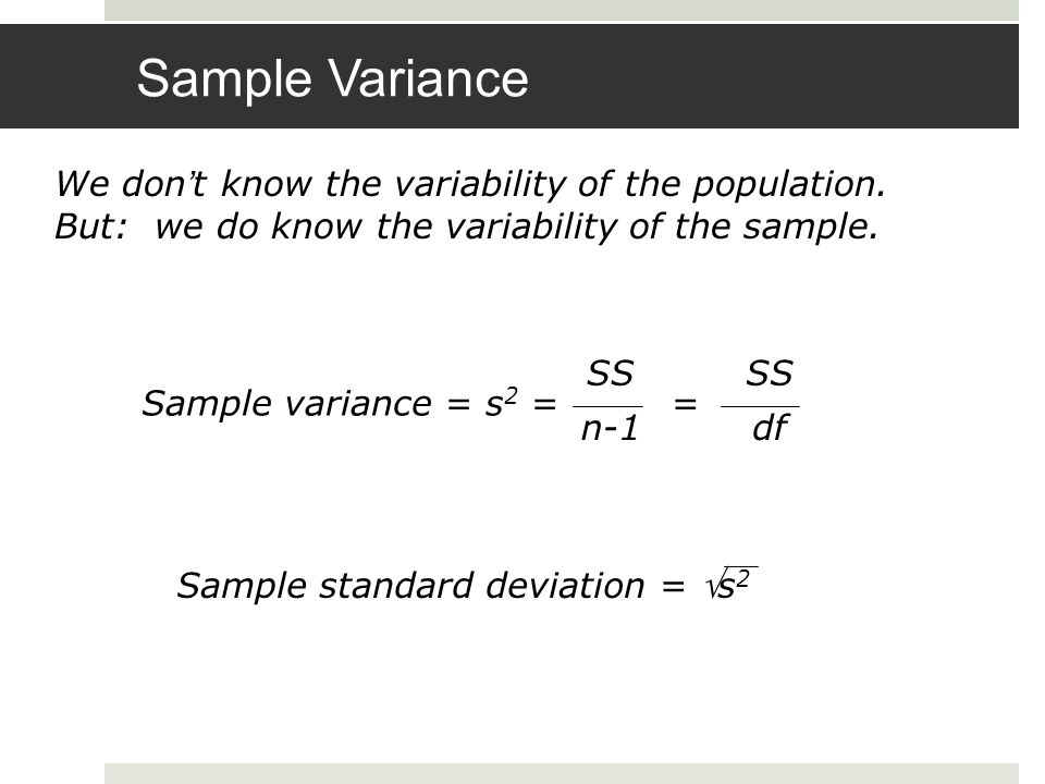 Sample Variance We don’t know the variability of the population.