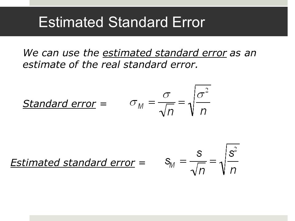 Estimated Standard Error We can use the estimated standard error as an estimate of the real standard error.