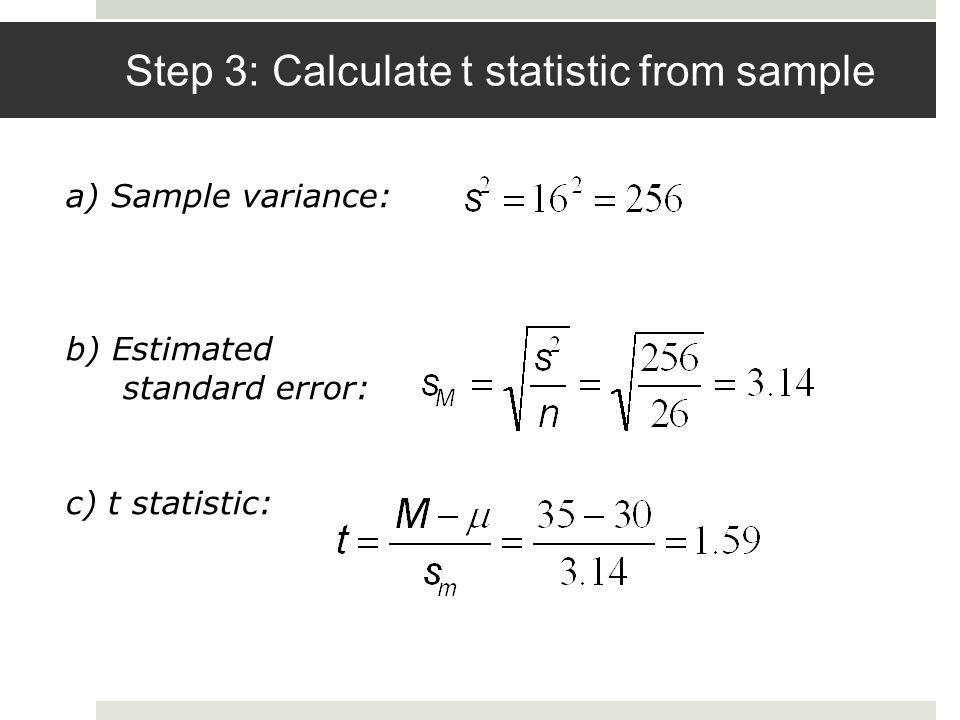 Step 3: Calculate t statistic from sample a) Sample variance: b) Estimated standard error: c) t statistic: