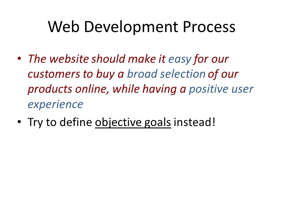 Web Development Process The website should make it easy for our customers to buy a broad selection of our products online, while having a positive user experience Try to define objective goals instead!