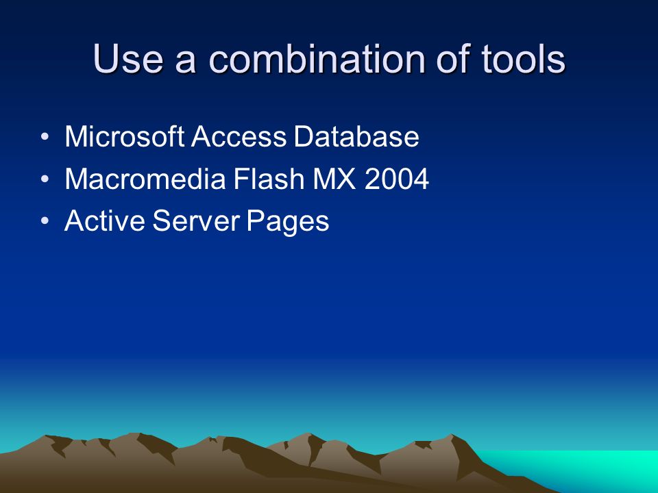 Use a combination of tools Microsoft Access Database Macromedia Flash MX 2004 Active Server Pages