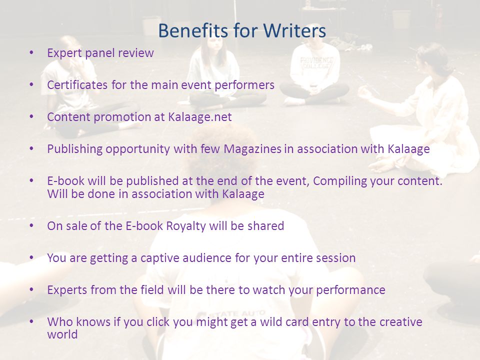 Benefits for Writers Expert panel review Certificates for the main event performers Content promotion at Kalaage.net Publishing opportunity with few Magazines in association with Kalaage E-book will be published at the end of the event, Compiling your content.