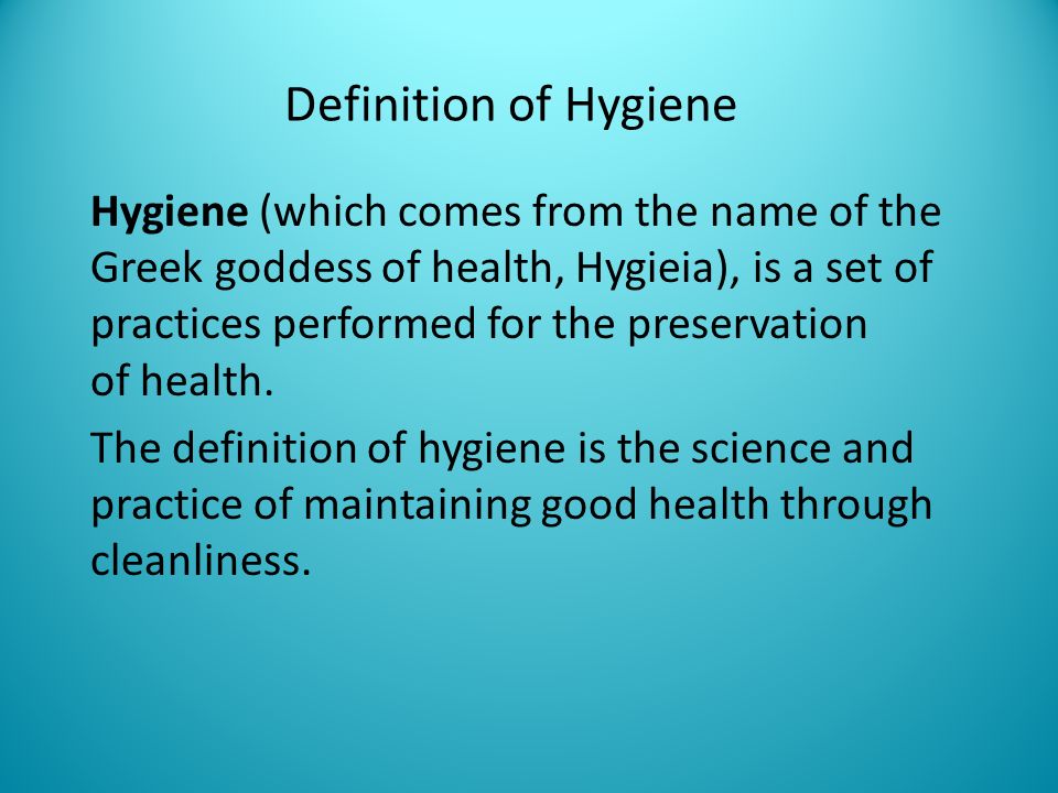 Chapter 1. HYGIENE. Definition of Hygiene Hygiene (which comes from the  name of the Greek goddess of health, Hygieia), is a set of practices  performed. - ppt download