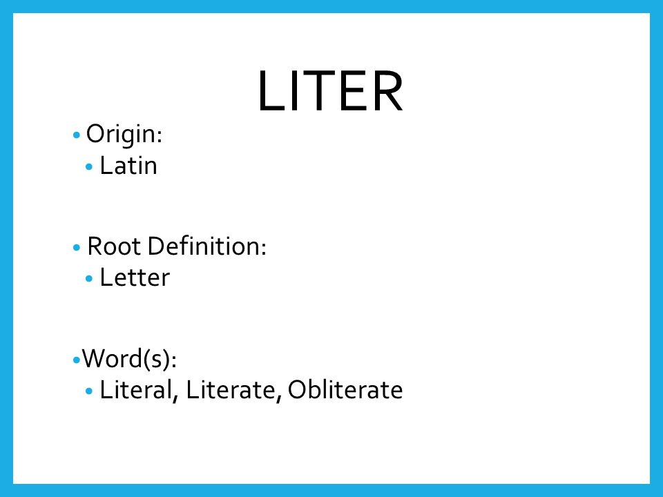 VOCABULARY #7. LITER Origin: Latin Root Definition: Letter Word(s):  Literal, Literate, Obliterate. - ppt download