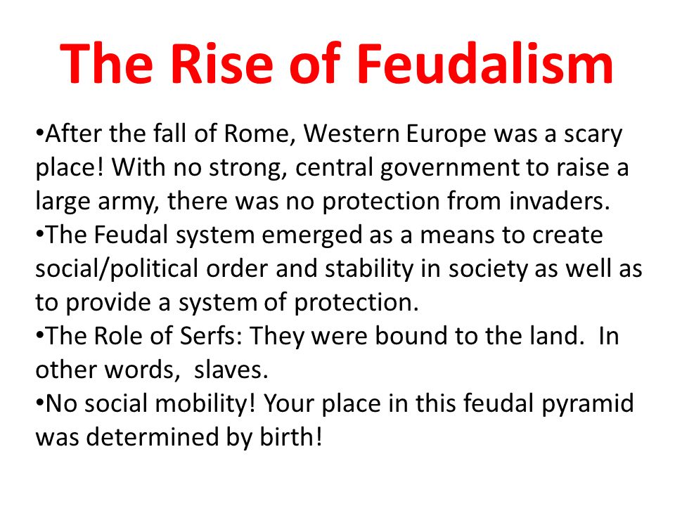 The Rise of Feudalism After the fall of Rome, Western Europe was a scary place.