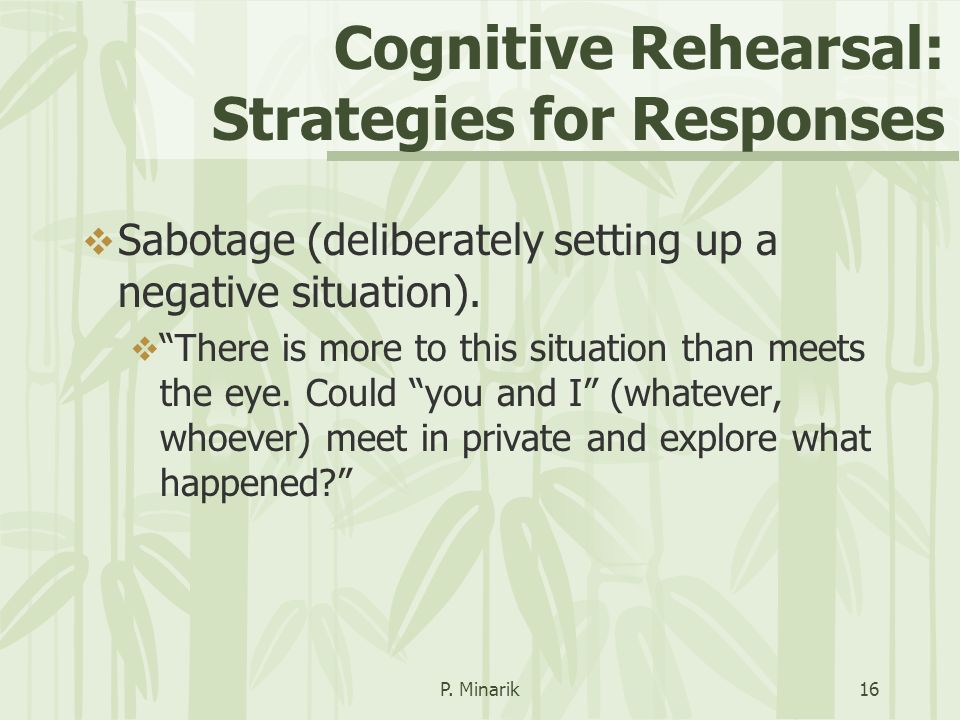 Cognitive Rehearsal: Strategies for Responses  Sabotage (deliberately setting up a negative situation).