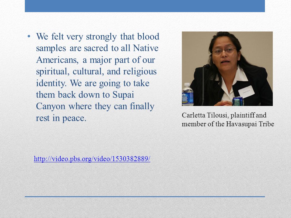 We felt very strongly that blood samples are sacred to all Native Americans, a major part of our spiritual, cultural, and religious identity.