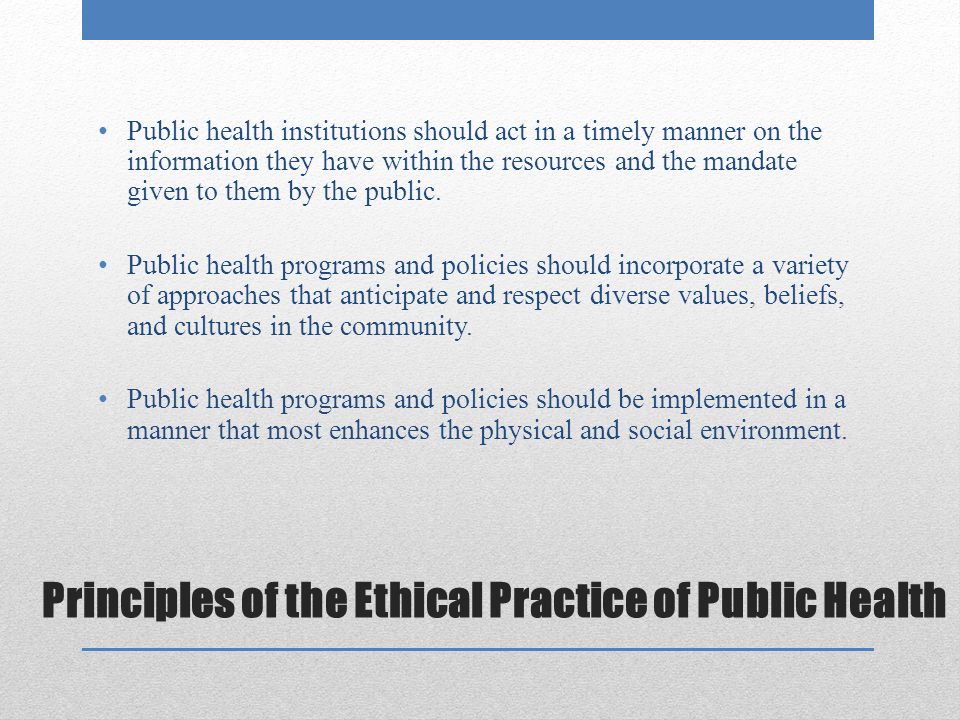 Principles of the Ethical Practice of Public Health Public health institutions should act in a timely manner on the information they have within the resources and the mandate given to them by the public.