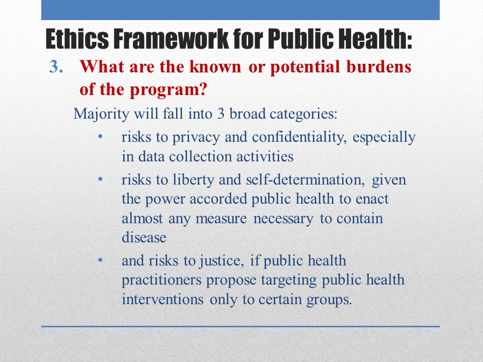 Ethics Framework for Public Health: 3.What are the known or potential burdens of the program.