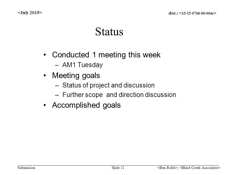 doc.: Submission Status Conducted 1 meeting this week –AM1 Tuesday Meeting goals –Status of project and discussion –Further scope and direction discussion Accomplished goals Slide 11,