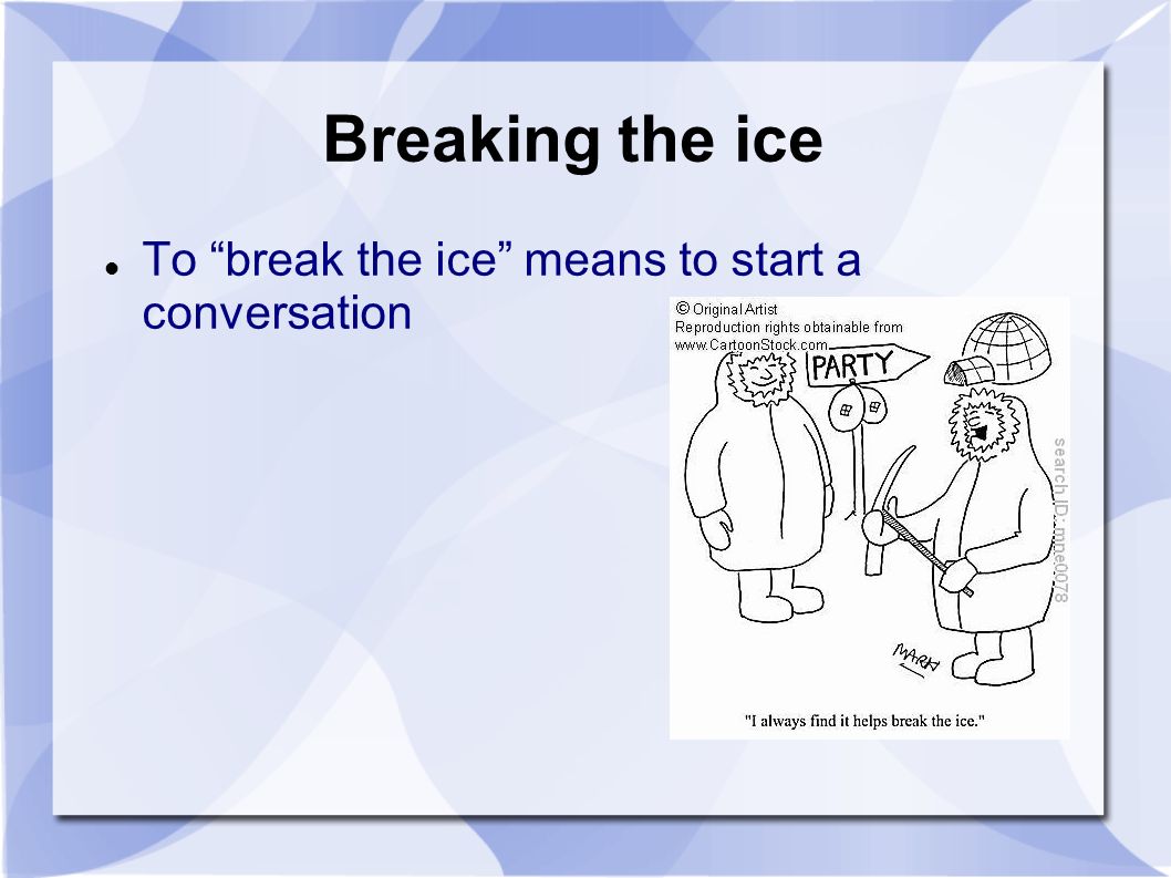 To break the ice. Breaking the Ice идиома. Идиомы Break the Ice. Break the Ice идиома.