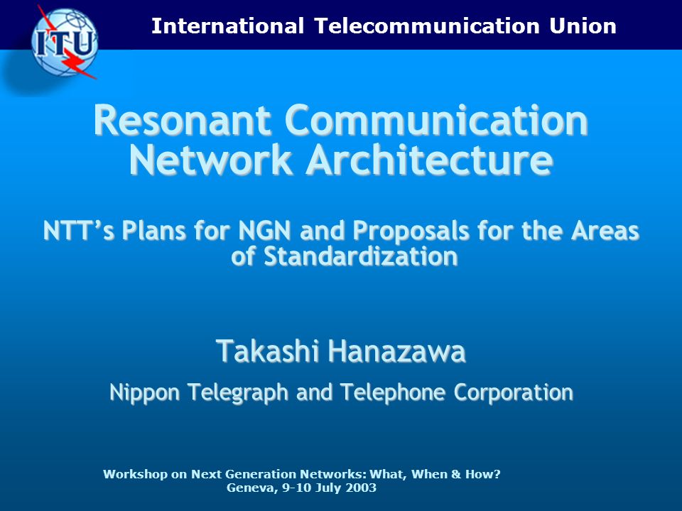 International Telecommunication Union Workshop on Next Generation Networks: What, When & How.