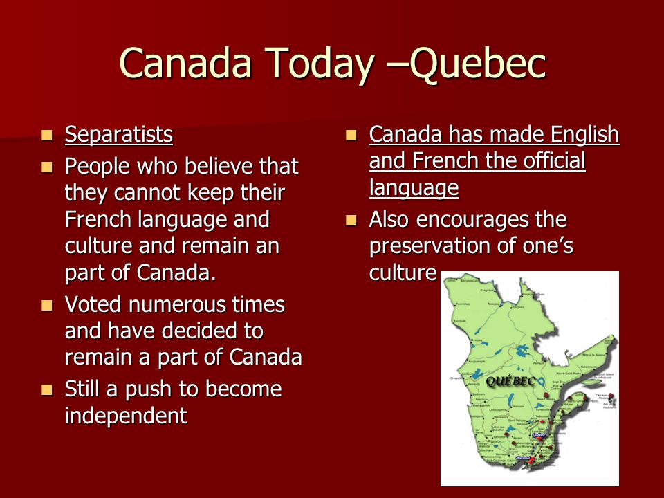 Canada Today –Quebec Separatists Separatists People who believe that they cannot keep their French language and culture and remain an part of Canada.