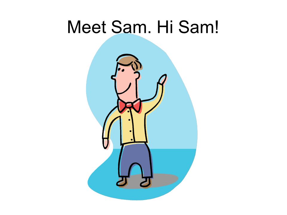 Meet Sam. Hi Sam!
