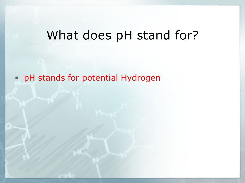 What does pH stand for  pH stands for potential Hydrogen