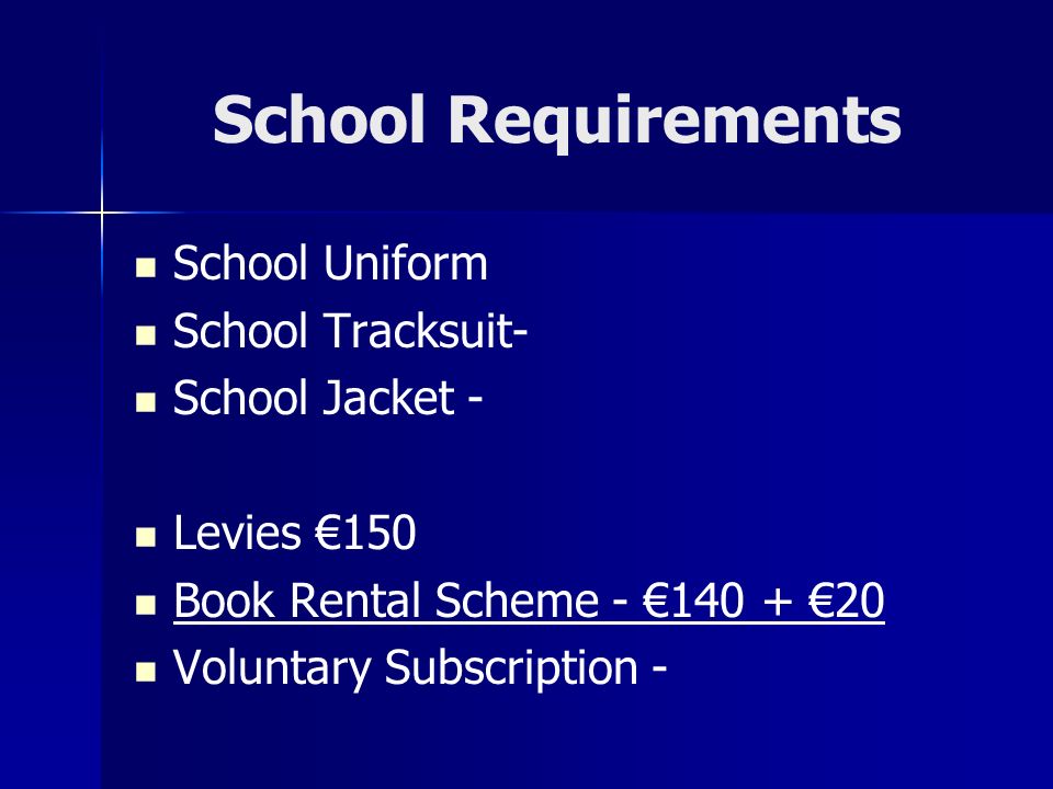 School Requirements School Uniform School Tracksuit- School Jacket - Levies €150 Book Rental Scheme - €140 + €20 Voluntary Subscription -