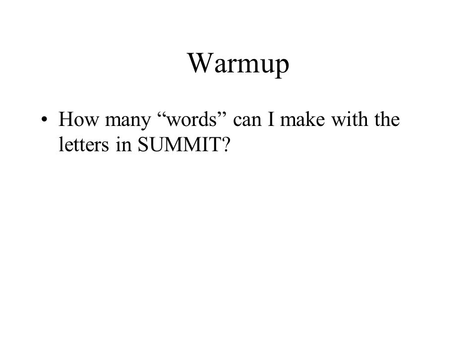 Warmup How many “words” can I make with the letters in SUMMIT Warmup How many “words” can I make with the letters in SUMMIT