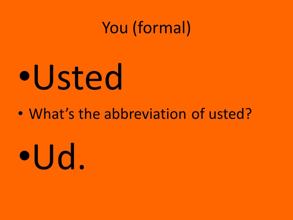 You (formal) Usted What’s the abbreviation of usted Ud.