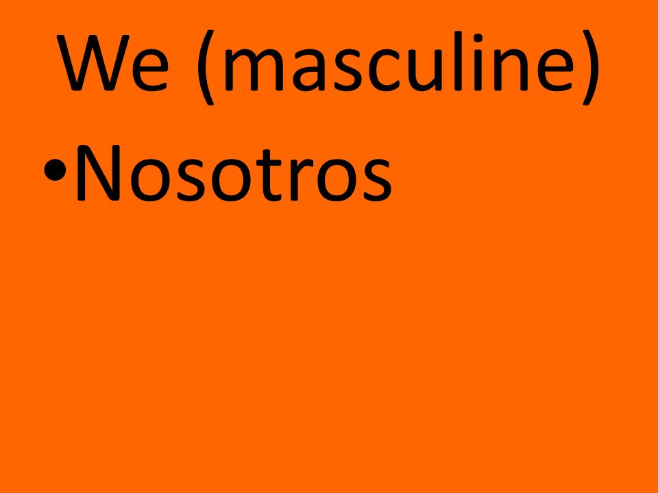 We (masculine) Nosotros