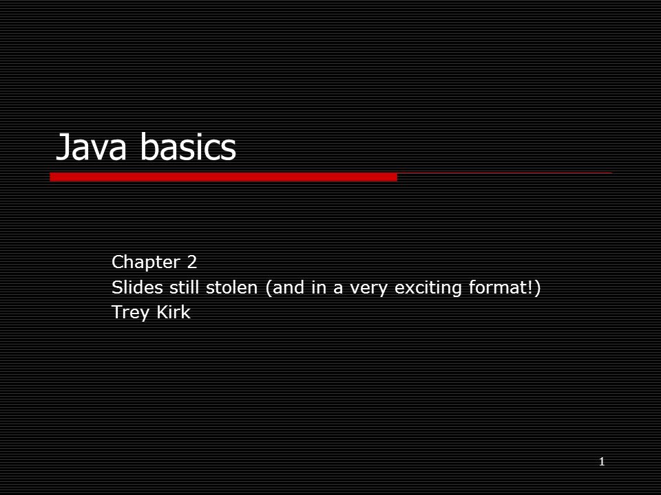 1 Java basics Chapter 2 Slides still stolen (and in a very exciting ...