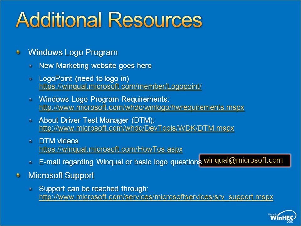 Windows Logo Program New Marketing website goes here LogoPoint (need to logo in)     Windows Logo Program Requirements:     About Driver Test Manager (DTM):     DTM videos      regarding Winqual or basic logo questions Microsoft Support Support can be reached through: