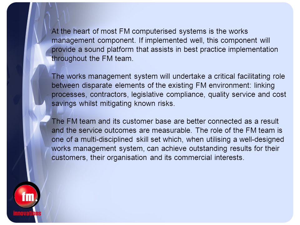 At the heart of most FM computerised systems is the works management component.
