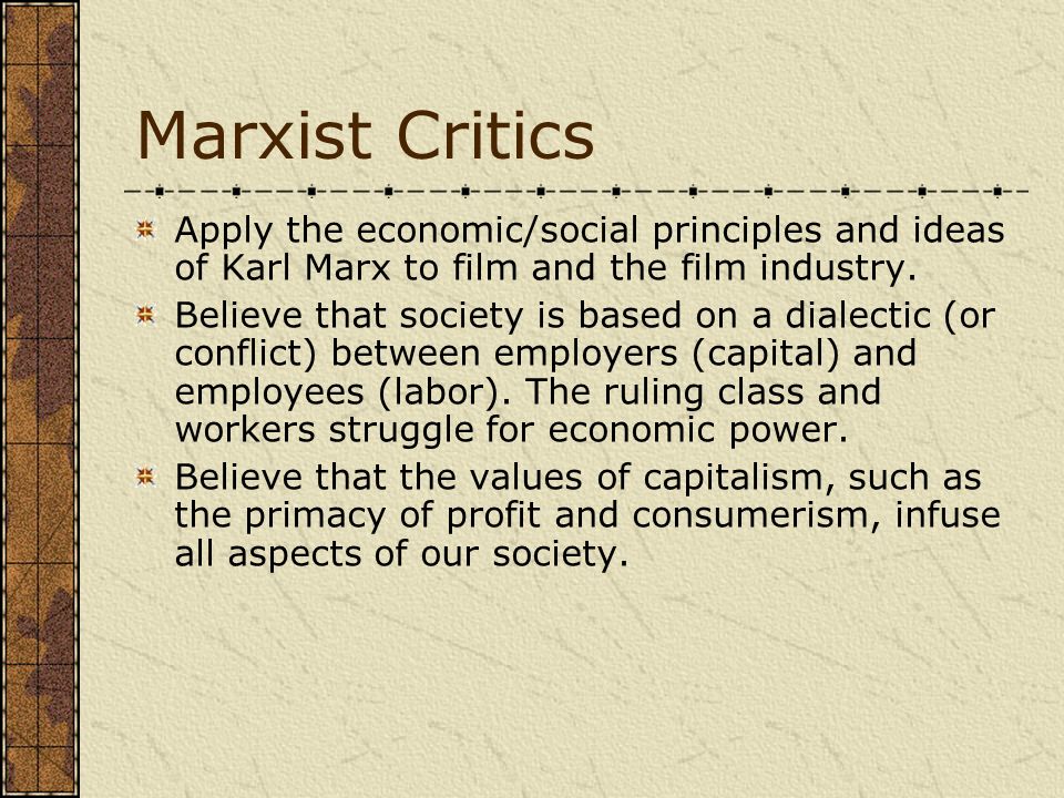 Marxist Critics Apply the economic/social principles and ideas of Karl Marx to film and the film industry.
