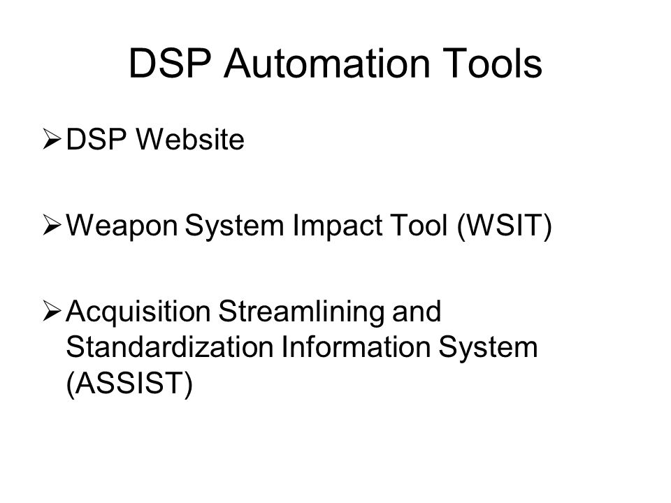 DSP Automation Tools  DSP Website  Weapon System Impact Tool (WSIT)  Acquisition Streamlining and Standardization Information System (ASSIST)